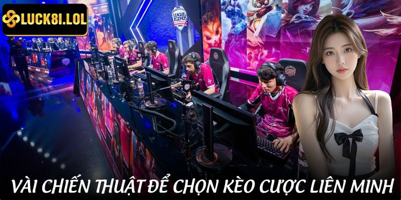 Chiến thuật chọn kèo và chơi cá cược liên minh hiệu quả